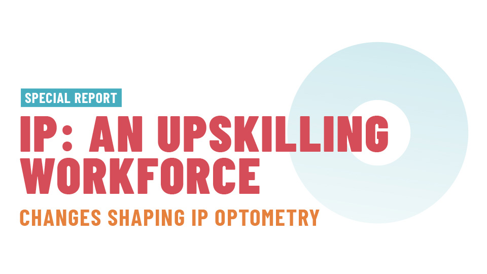 A graphic in blue, orange and red-pink text reads: Special Report, IP: An upksilling workforce, Changes shaping IP optometry