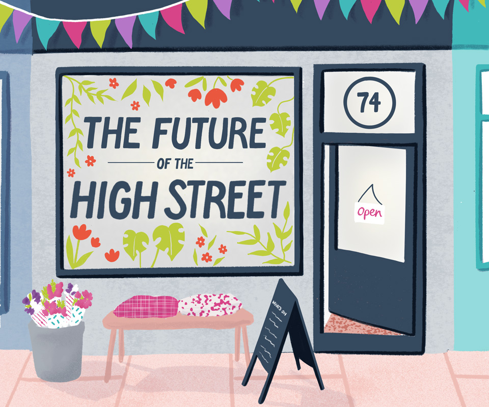 An illustration of a pastel pink High Street with a focus on one shop front. The shop itself is pale navy with darker blue door and window frames, and a string of purple, green, blue and pink bunting. A bench under the window has pink cushions in a checked and dotty pattern, a bucket with purple and pink bouquets of flowers, and a dark sandwich board. The window has the name of the report: The future of the High Street, and a design of orange tulips and daisies with bright green leaves.
